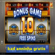 bad anninha gratis